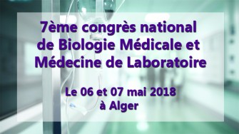 7&egrave;me congr&egrave;s national de Biologie M&eacute;dicale et M&eacute;decine de Laboratoire - 06 et 07 mai 2018 &agrave; Alger